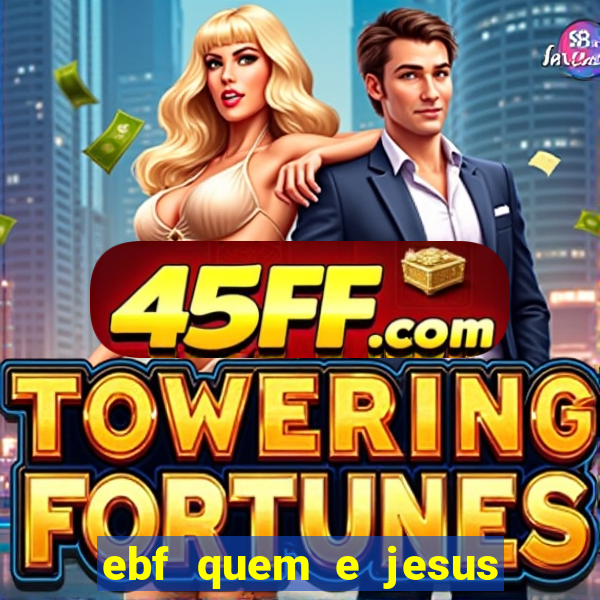 ebf quem e jesus ebf jesus meu super heroi